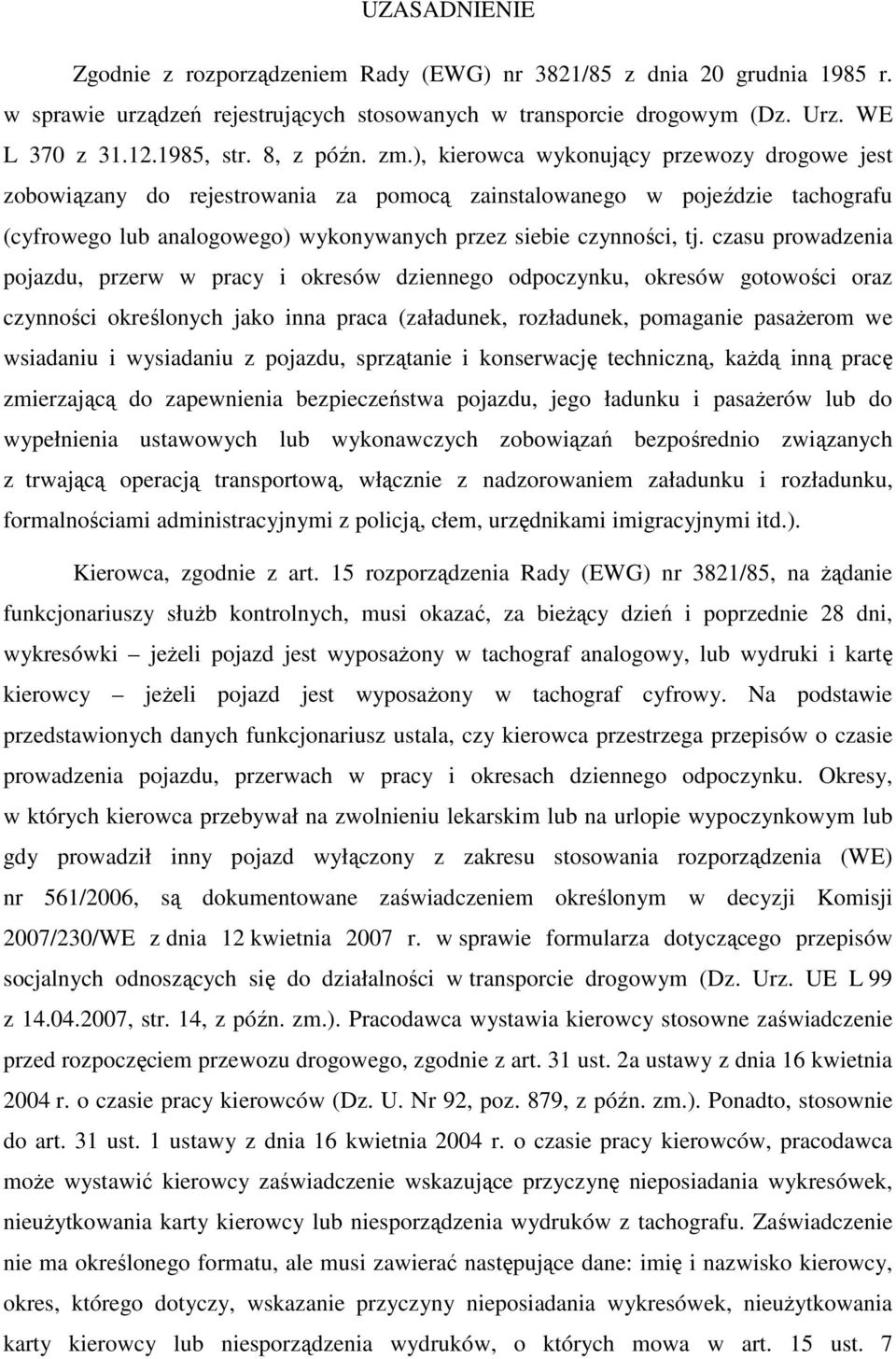 ), kierowca wykonujący przewozy drogowe jest zobowiązany do rejestrowania za pomocą zainstalowanego w pojeździe tachografu (cyfrowego lub analogowego) wykonywanych przez siebie czynności, tj.