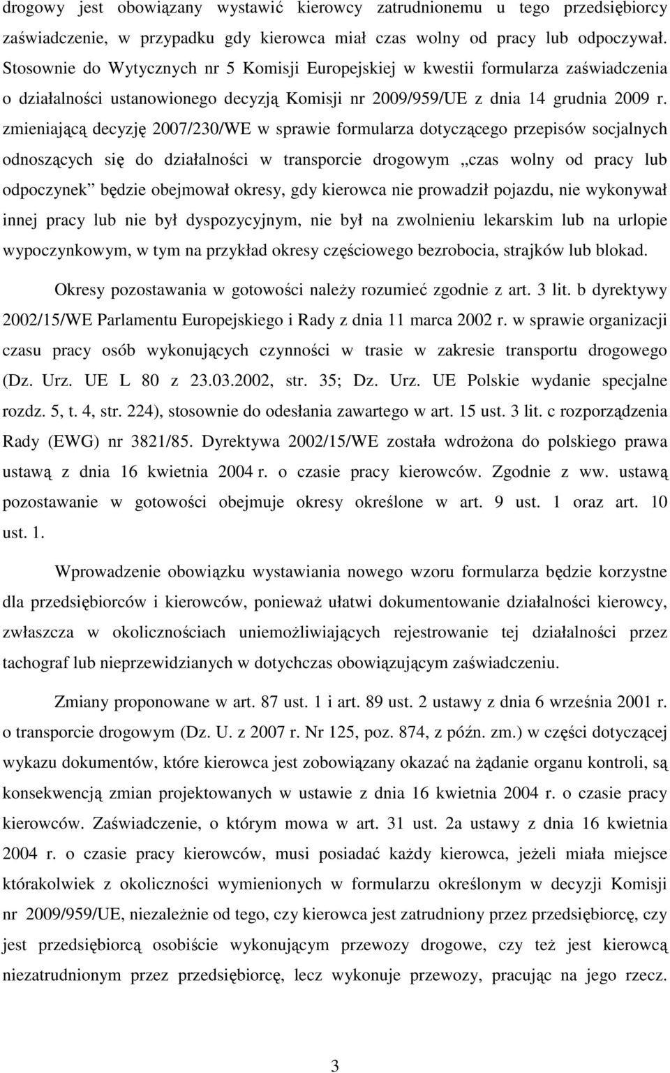 zmieniającą decyzję 2007/230/WE w sprawie formularza dotyczącego przepisów socjalnych odnoszących się do działalności w transporcie drogowym czas wolny od pracy lub odpoczynek będzie obejmował