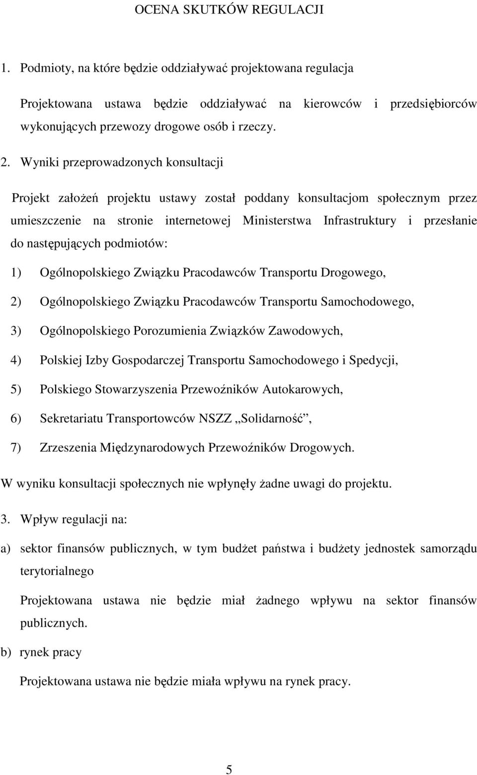 Wyniki przeprowadzonych konsultacji Projekt założeń projektu ustawy został poddany konsultacjom społecznym przez umieszczenie na stronie internetowej Ministerstwa Infrastruktury i przesłanie do