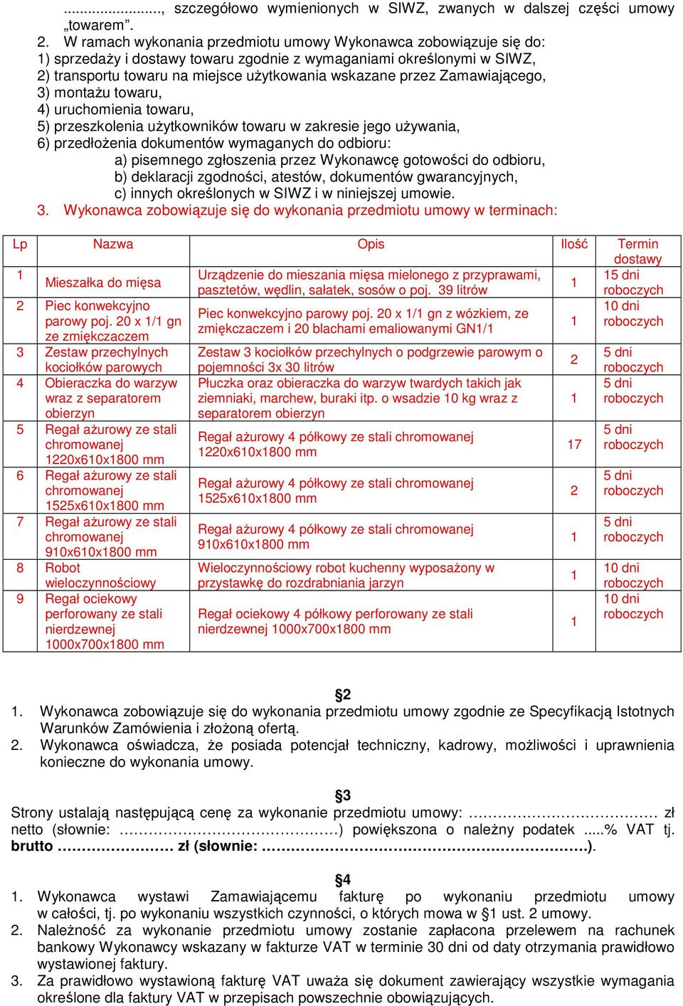 Zamawiającego, 3) montażu towaru, 4) uruchomienia towaru, 5) przeszkolenia użytkowników towaru w zakresie jego używania, 6) przedłożenia dokumentów wymaganych do odbioru: a) pisemnego zgłoszenia