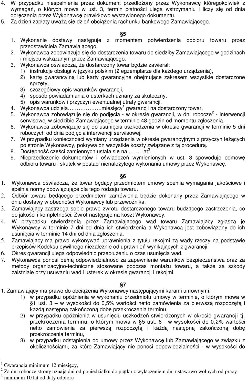 5. Wykonanie dostawy następuje z momentem potwierdzenia odbioru towaru przez przedstawiciela Zamawiającego. 2.