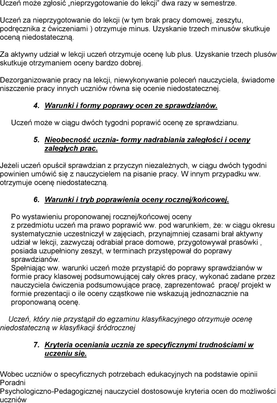 Dezorganizowanie pracy na lekcji, niewykonywanie poleceń nauczyciela, świadome niszczenie pracy innych uczniów równa się ocenie niedostatecznej. 4. Warunki i formy poprawy ocen ze sprawdzianów.