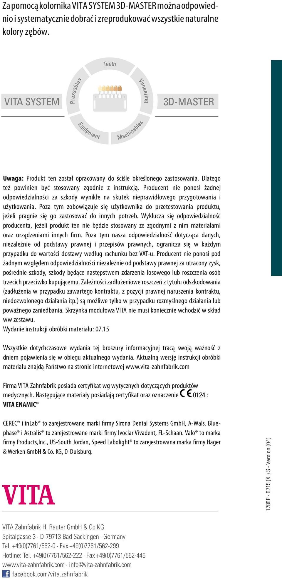 Producent nie ponosi żadnej odpowiedzialności za szkody wynikłe na skutek nieprawidłowego przygotowania i użytkowania.