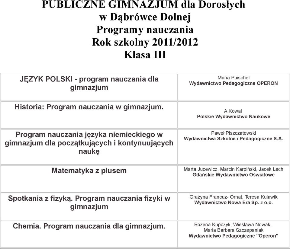 Kowal Polskie Wydawnictwo Naukowe Paweł Piszczatowski Marta Jucewicz, Marcin Karpiński, Jacek Lech Gdańskie Wydawnictwo Oświatowe Spotkania z fizyką.
