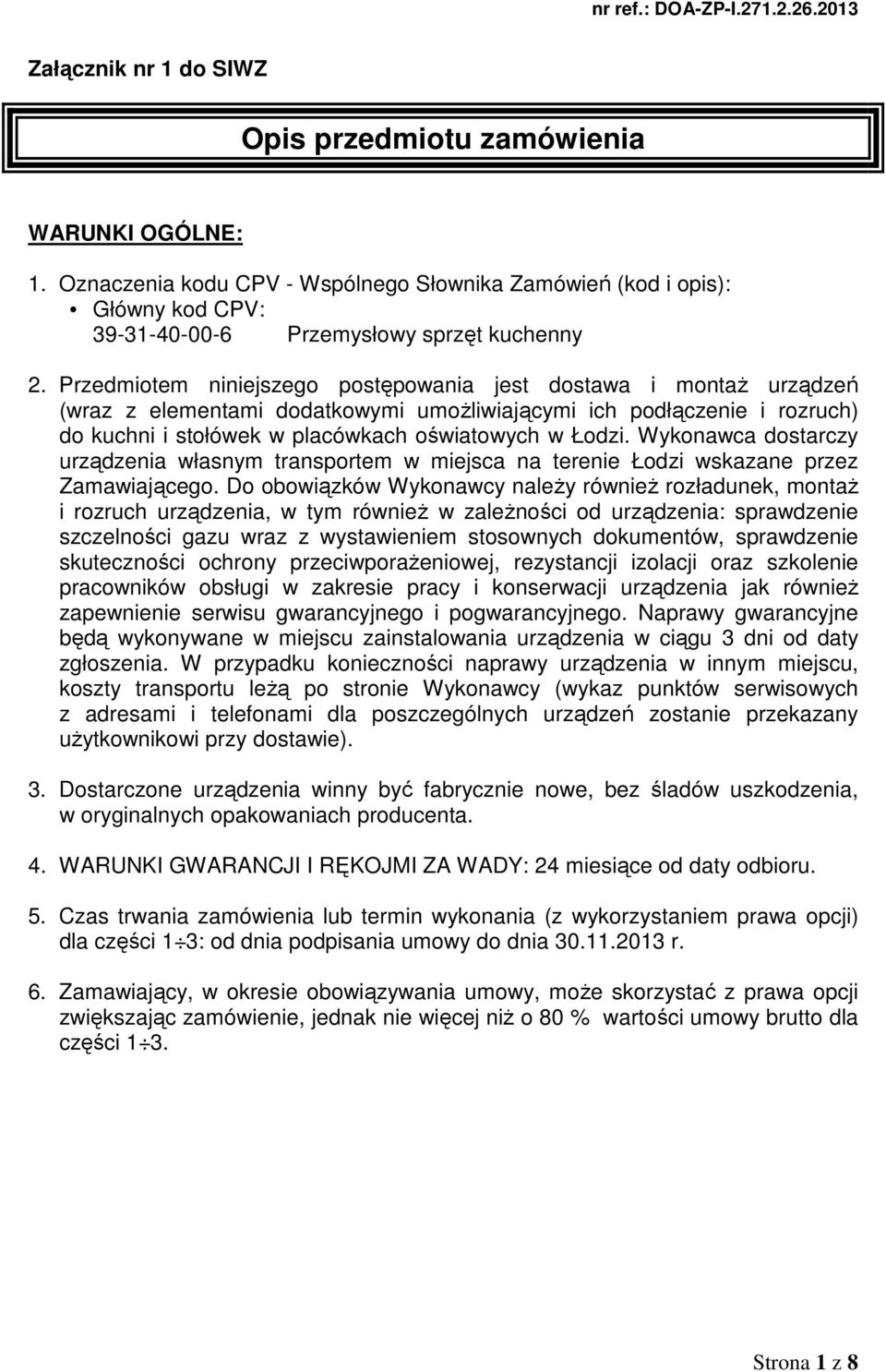 Przedmiotem niniejszego postępowania jest dostawa i montaż urządzeń (wraz z elementami dodatkowymi umożliwiającymi ich podłączenie i rozruch) do kuchni i stołówek w placówkach oświatowych w Łodzi.