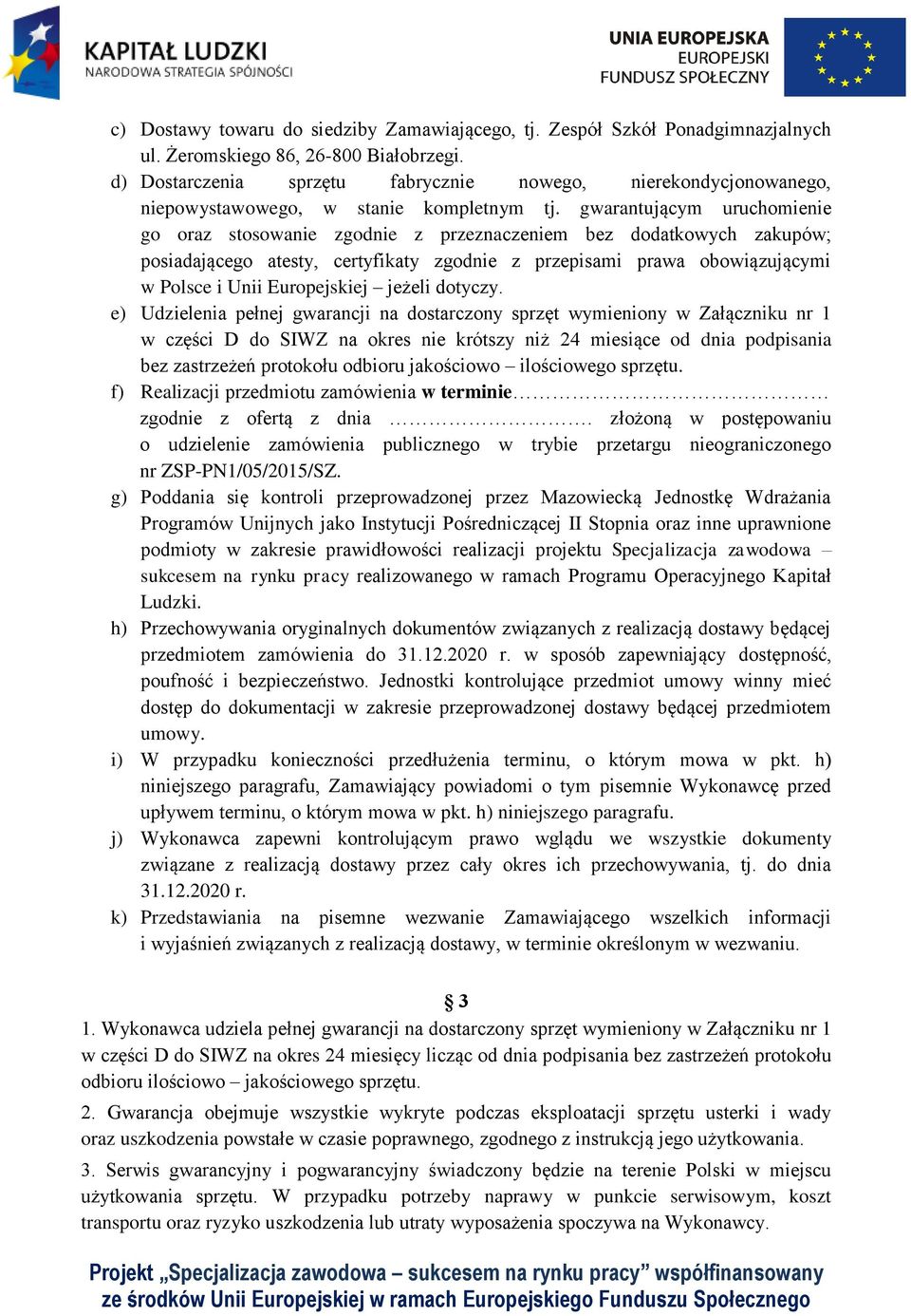 gwarantującym uruchomienie go oraz stosowanie zgodnie z przeznaczeniem bez dodatkowych zakupów; posiadającego atesty, certyfikaty zgodnie z przepisami prawa obowiązującymi w Polsce i Unii