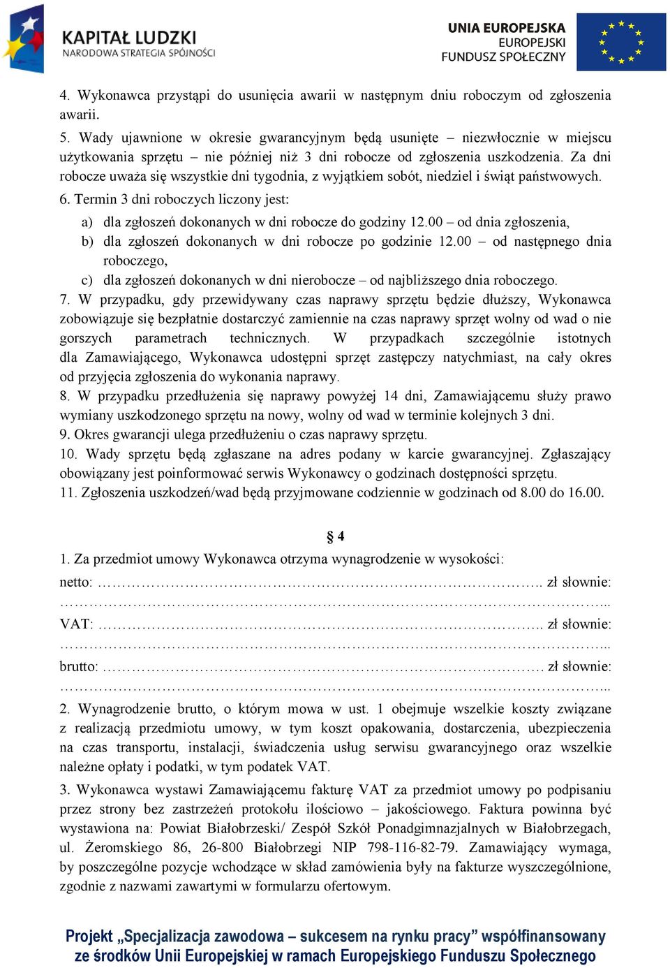 Za dni robocze uważa się wszystkie dni tygodnia, z wyjątkiem sobót, niedziel i świąt państwowych. 6. Termin 3 dni roboczych liczony jest: a) dla zgłoszeń dokonanych w dni robocze do godziny 12.