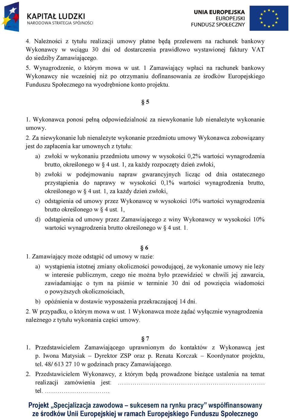 1 Zamawiający wpłaci na rachunek bankowy Wykonawcy nie wcześniej niż po otrzymaniu dofinansowania ze środków Europejskiego Funduszu Społecznego na wyodrębnione konto projektu. 5 1.