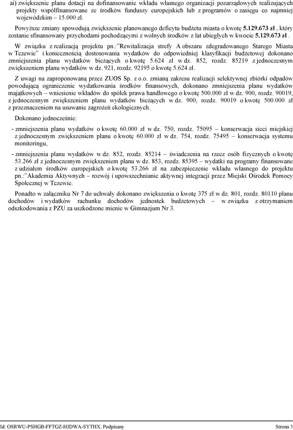 673 zł, który zostanie sfinansowany przychodami pochodzącymi z wolnych środków z lat ubiegłych w kwocie 5.129.673 zł. W związku z realizacją projektu pn.
