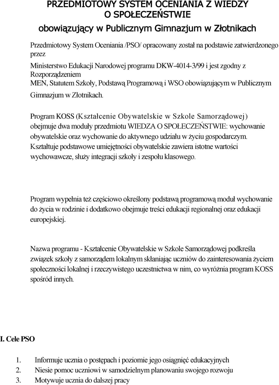 Program KOSS (Kształcenie Obywatelskie w Szkole Samorządowej) obejmuje dwa moduły przedmiotu WIEDZA O SPOŁECZEŃSTWIE: wychowanie obywatelskie oraz wychowanie do aktywnego udziału w życiu gospodarczym.