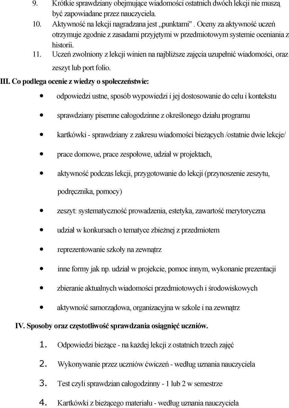 Uczeń zwolniony z lekcji winien na najbliższe zajęcia uzupełnić wiadomości, oraz zeszyt lub port folio. III.