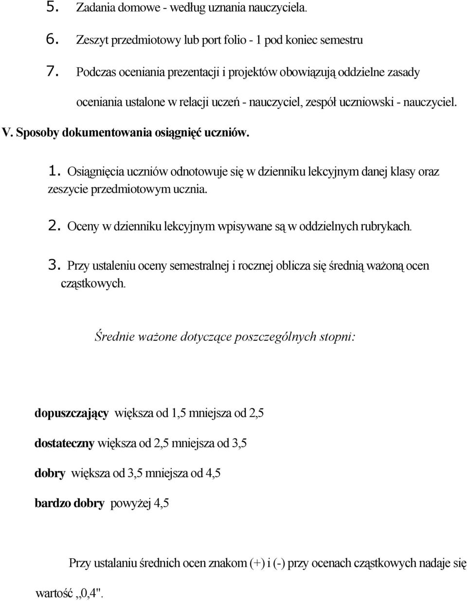 Osiągnięcia uczniów odnotowuje się w dzienniku lekcyjnym danej klasy oraz zeszycie przedmiotowym ucznia. 2. Oceny w dzienniku lekcyjnym wpisywane są w oddzielnych rubrykach. 3.