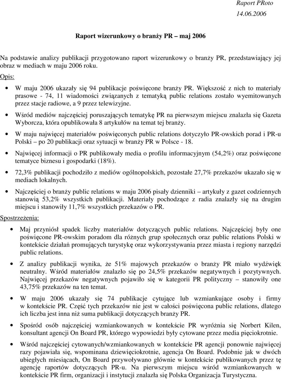 Większość z nich to materiały prasowe - 74, wiadomości związanych z tematyką public relations zostało wyemitowanych przez stacje radiowe, a 9 przez telewizyjne.