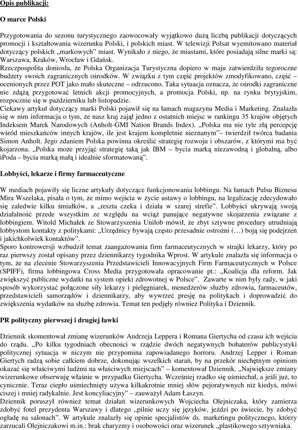 Rzeczpospolita doniosła, Ŝe Polska Organizacja Turystyczna dopiero w maju zatwierdziła tegoroczne budŝety swoich zagranicznych ośrodków.