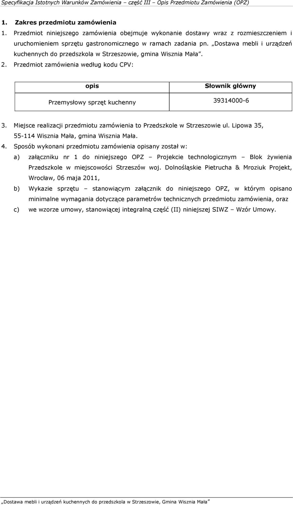 Miejsce realizacji przedmiotu zamówienia to Przedszkole w Strzeszowie ul. Lipowa 35, 55-114 Wisznia Mała, gmina Wisznia Mała. 4.