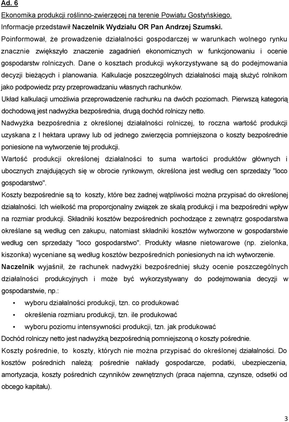 Dane o kosztach produkcji wykorzystywane są do podejmowania decyzji bieżących i planowania.