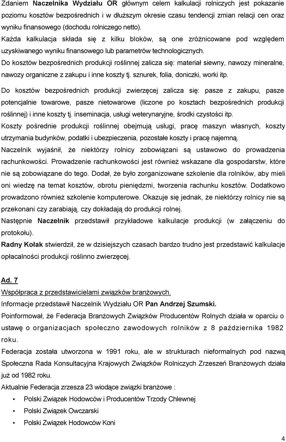 Do kosztów bezpośrednich produkcji roślinnej zalicza się: materiał siewny, nawozy mineralne, nawozy organiczne z zakupu i inne koszty tj. sznurek, folia, doniczki, worki itp.
