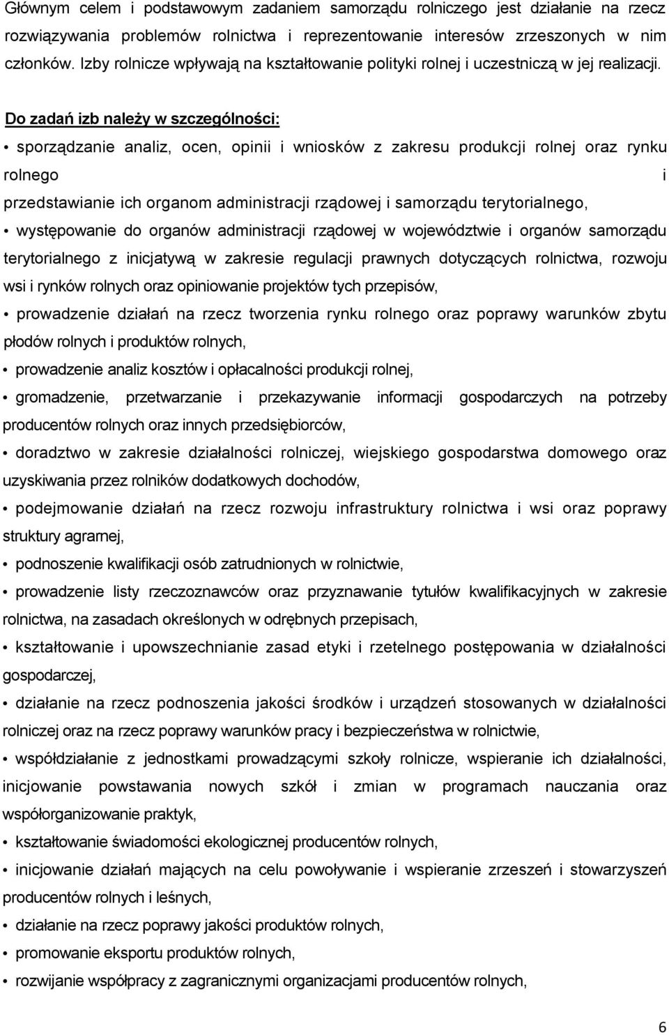 Do zadań izb należy w szczególności: sporządzanie analiz, ocen, opinii i wniosków z zakresu produkcji rolnej oraz rynku rolnego i przedstawianie ich organom administracji rządowej i samorządu