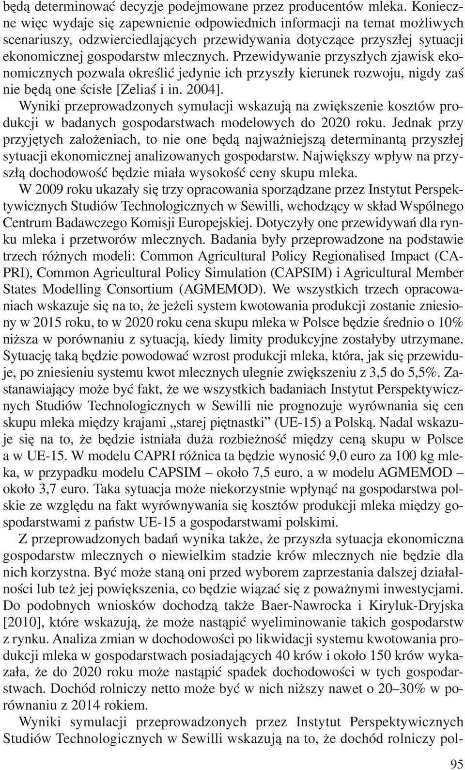 Przewidywanie przysz³ych zjawisk ekonomicznych pozwala okreœliæ jedynie ich przysz³y kierunek rozwoju, nigdy zaœ nie bêd¹ one œcis³e [Zeliaœ i in. 2004].