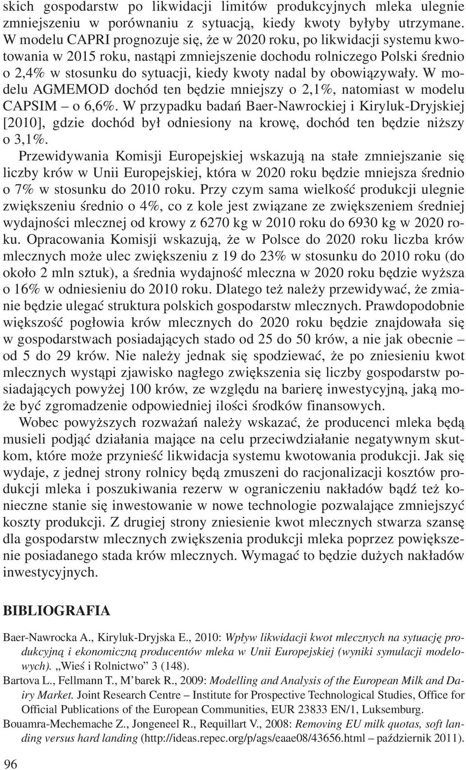 obowi¹zywa³y. W modelu AGMEMOD dochód ten bêdzie mniejszy o 2,1%, natomiast w modelu CAPSIM o 6,6%.