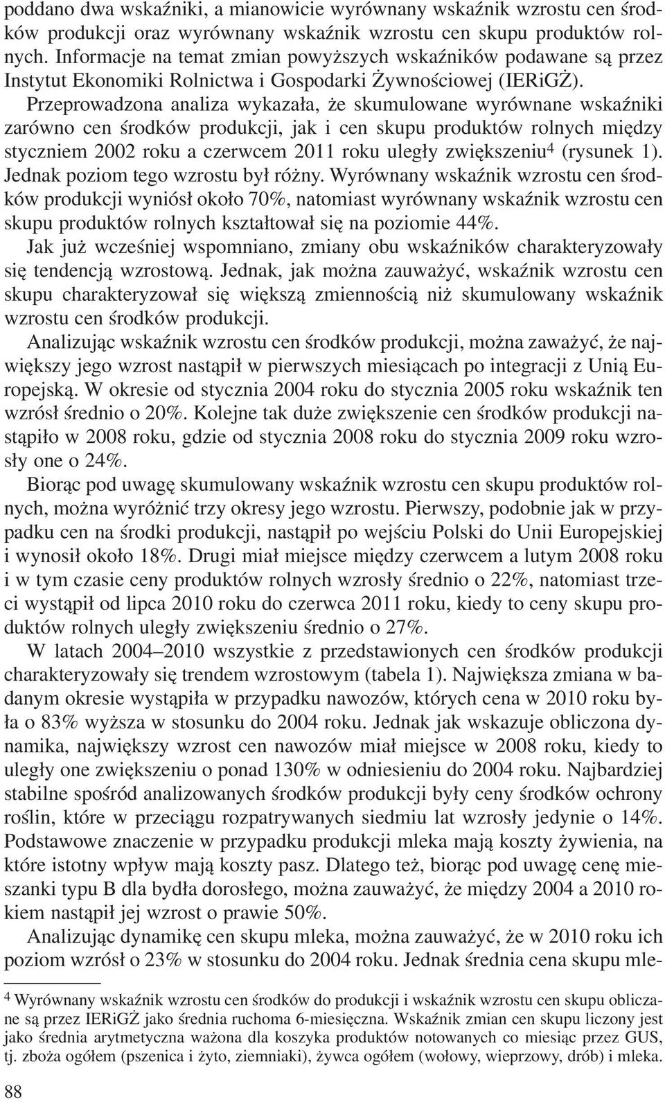 Przeprowadzona analiza wykaza³a, e skumulowane wyrównane wskaÿniki zarówno cen œrodków produkcji, jak i cen skupu produktów rolnych miêdzy styczniem 2002 roku a czerwcem 2011 roku uleg³y zwiêkszeniu