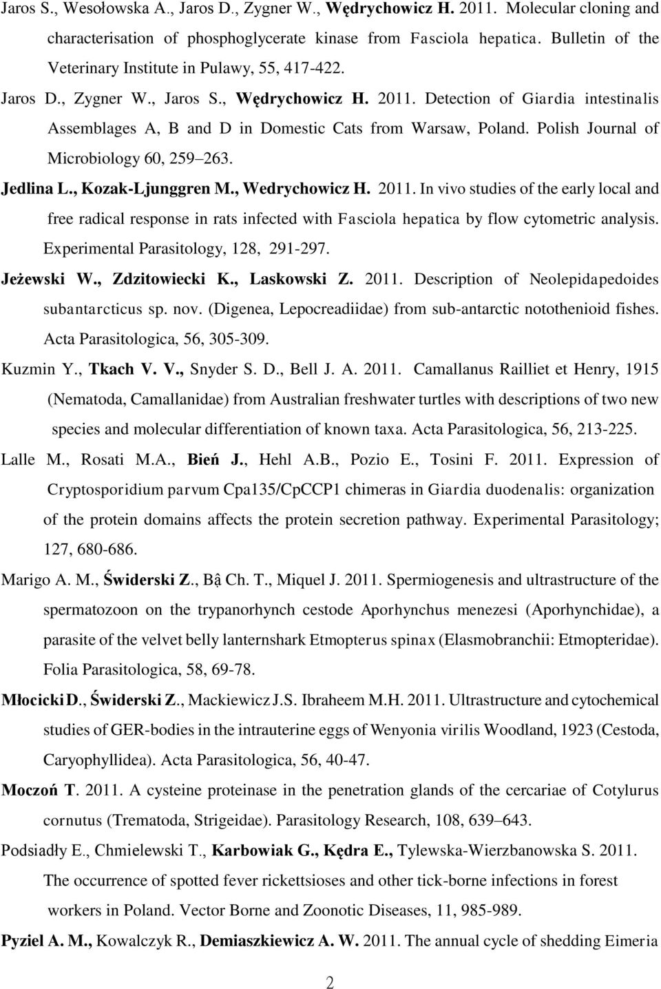 Detection of Giardia intestinalis Assemblages A, B and D in Domestic Cats from Warsaw, Poland. Polish Journal of Microbiology 60, 259 263. Jedlina L., Kozak-Ljunggren M., Wedrychowicz H. 2011.