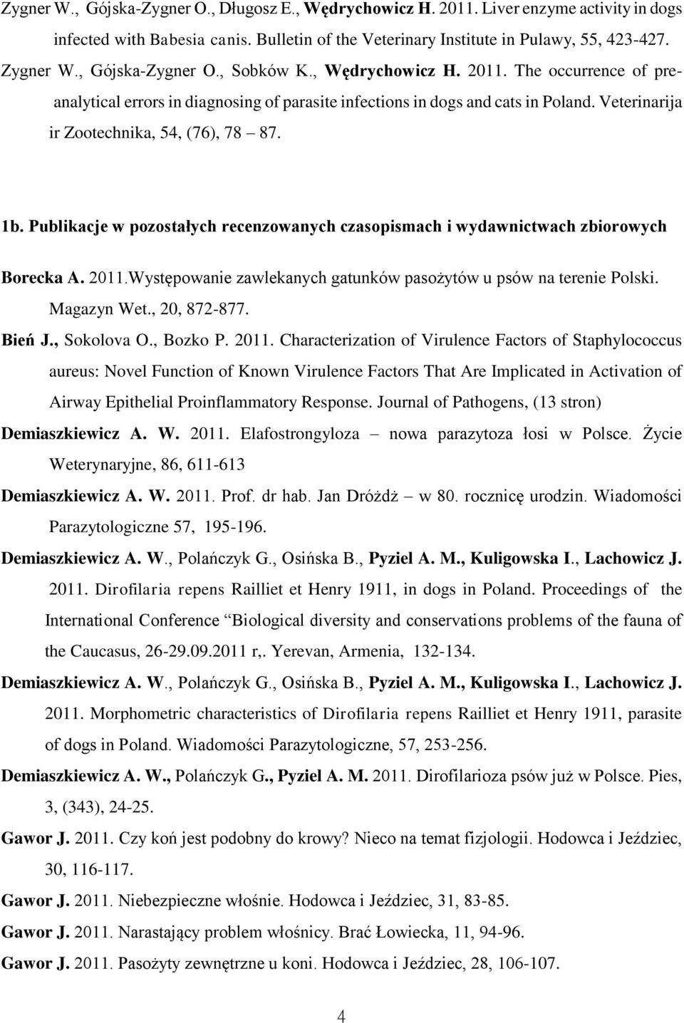 Veterinarija ir Zootechnika, 54, (76), 78 87. 1b. Publikacje w pozostałych recenzowanych czasopismach i wydawnictwach zbiorowych Borecka A. 2011.