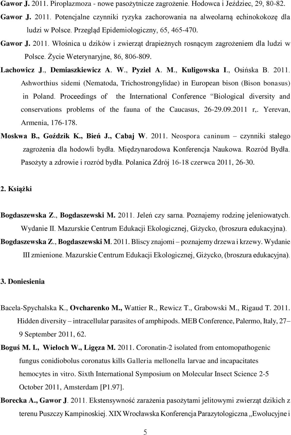 , Demiaszkiewicz A. W., Pyziel A. M., Kuligowska I., Osińska B. 2011. Ashworthius sidemi (Nematoda, Trichostrongylidae) in European bison (Bison bonasus) in Poland.