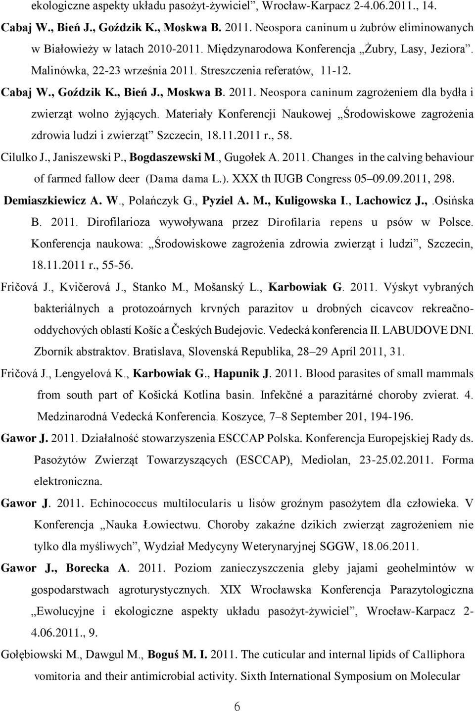 Materiały Konferencji Naukowej Środowiskowe zagrożenia zdrowia ludzi i zwierząt Szczecin, 18.11.2011 r., 58. Cilulko J., Janiszewski P., Bogdaszewski M., Gugołek A. 2011.