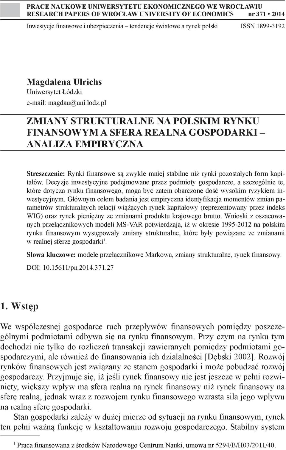 pl ZMIANY STRUKTURALNE NA POLSKIM RYNKU FINANSOWYM A SFERA REALNA GOSPODARKI ANALIZA EMPIRYCZNA Streszczenie: Rynki finansowe są zwykle mniej stabilne niż rynki pozostałych form kapitałów.