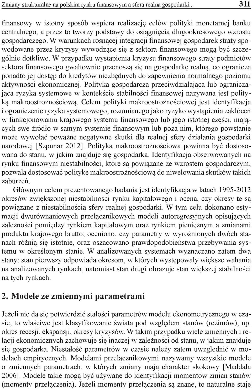 W warunkach rosnącej integracji finansowej gospodarek straty spowodowane przez kryzysy wywodzące się z sektora finansowego mogą być szczególnie dotkliwe.