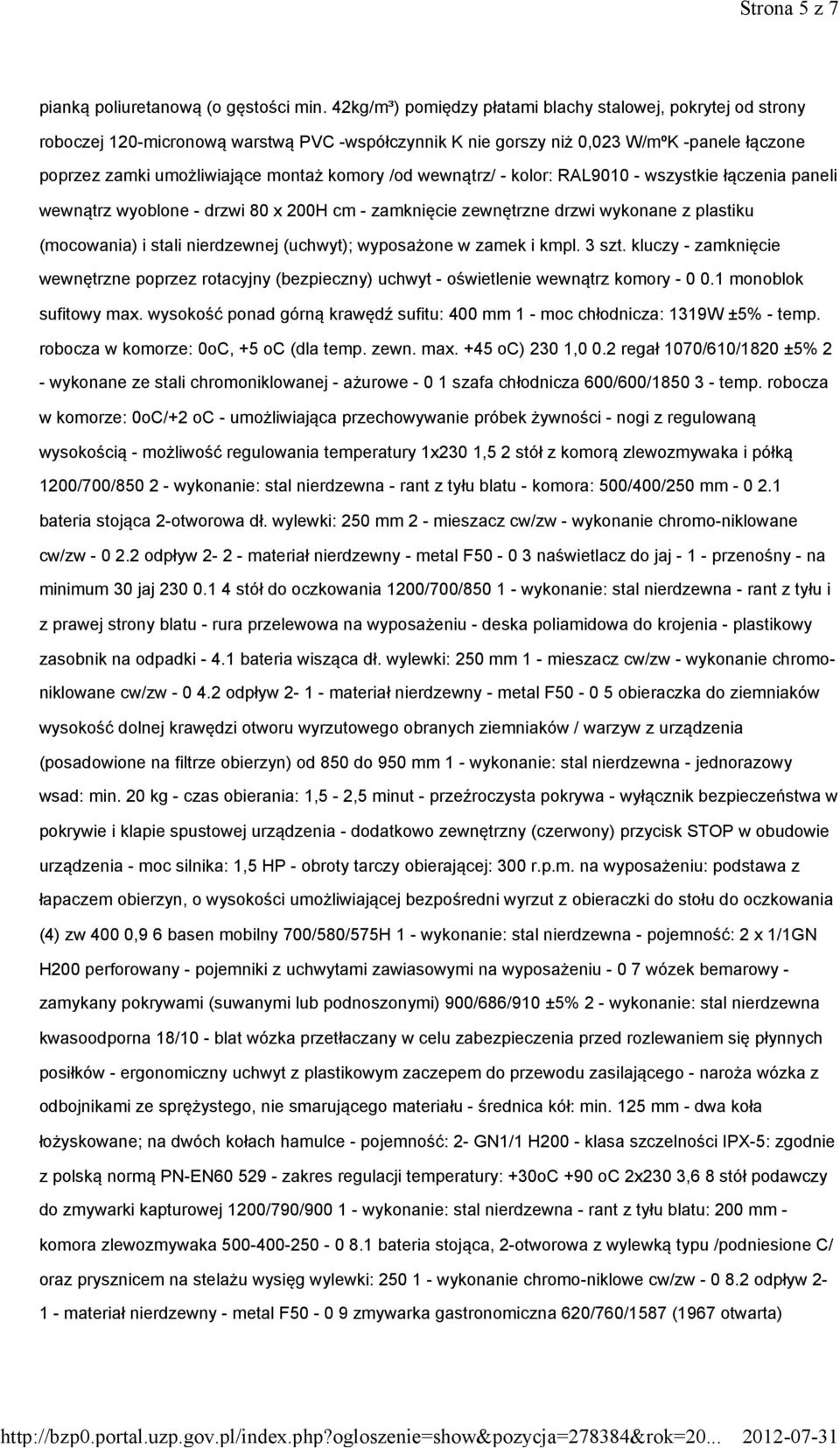 /od wewnątrz/ - kolor: RAL9010 - wszystkie łączenia paneli wewnątrz wyoblone - drzwi 80 x 200H cm - zamknięcie zewnętrzne drzwi wykonane z plastiku (mocowania) i stali nierdzewnej (uchwyt);