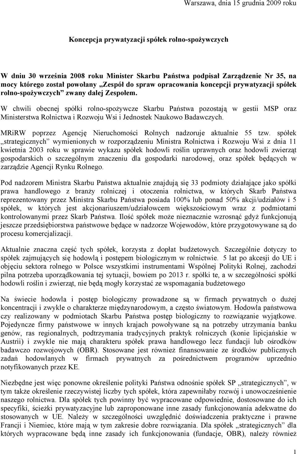W chwili obecnej spółki rolno-spożywcze Skarbu Państwa pozostają w gestii MSP oraz Ministerstwa Rolnictwa i Rozwoju Wsi i Jednostek Naukowo Badawczych.