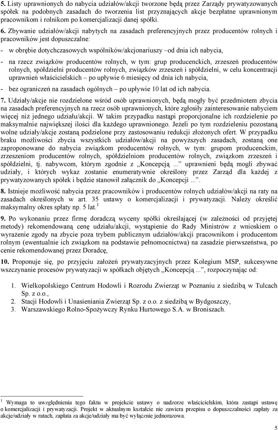 Zbywanie udziałów/akcji nabytych na zasadach preferencyjnych przez producentów rolnych i pracowników jest dopuszczalne: - w obrębie dotychczasowych wspólników/akcjonariuszy od dnia ich nabycia, - na