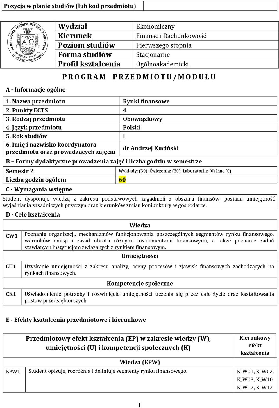 Imię i nazwisko koordynatora dr Andrzej Kuciński przedmiotu oraz prowadzących zajęcia B Formy dydaktyczne prowadzenia zajęć i liczba godzin w semestrze Semestr Wykłady: (30); Ćwiczenia: (30);