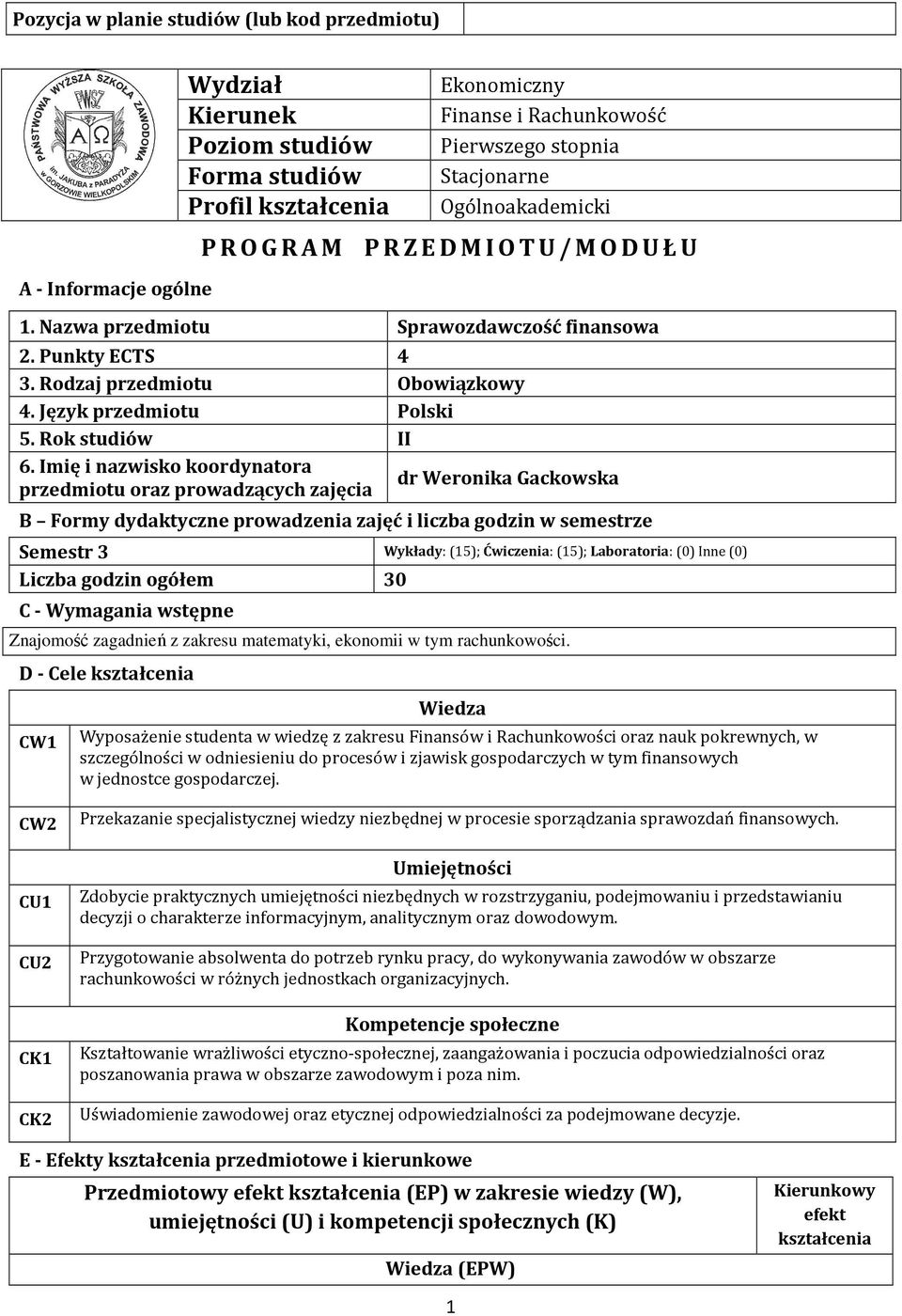 Imię i nazwisko koordynatora dr Weronika Gackowska przedmiotu oraz prowadzących zajęcia B Formy dydaktyczne prowadzenia zajęć i liczba godzin w semestrze Semestr 3 Wykłady: (15); Ćwiczenia: (15);