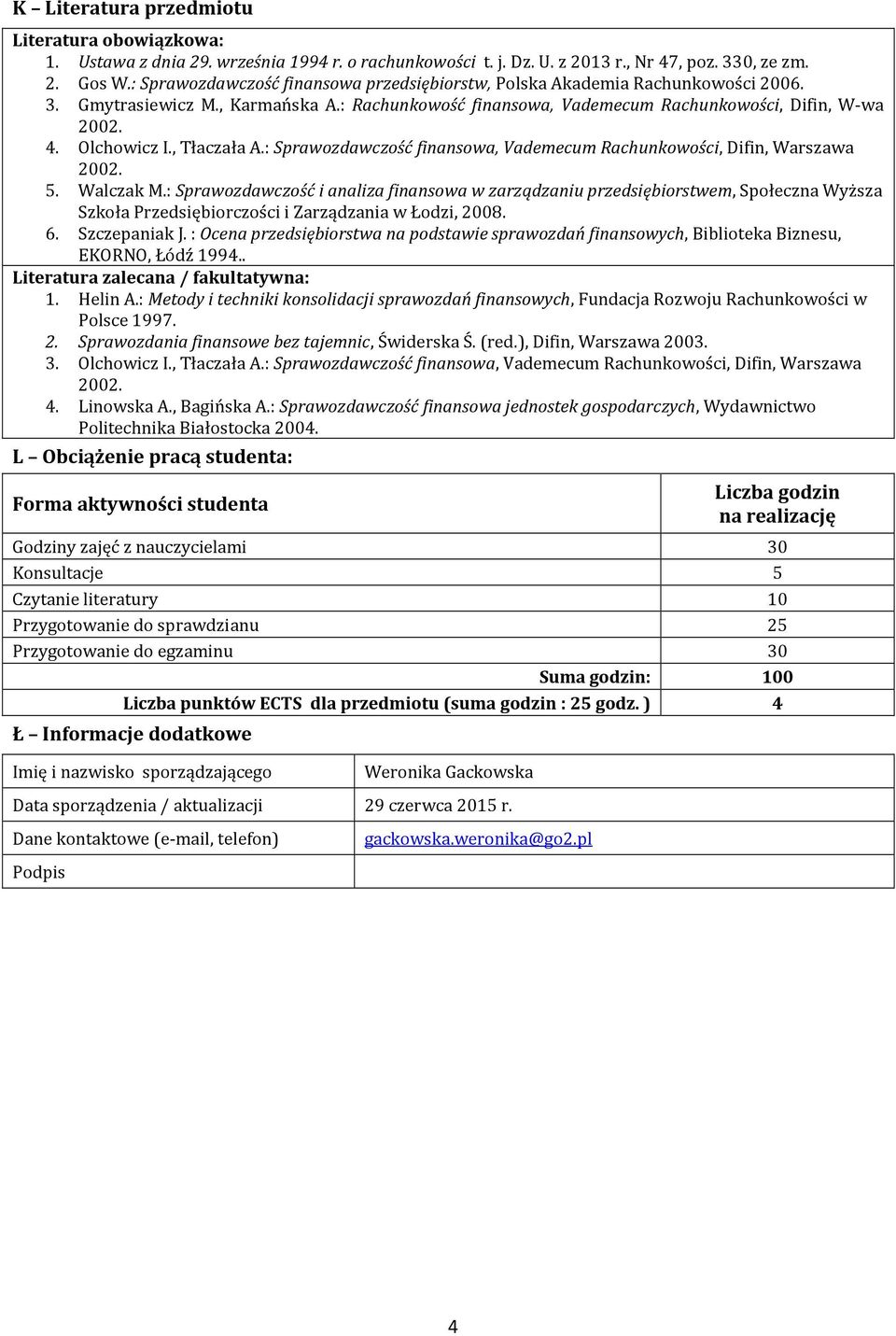 , Tłaczała A.: Sprawozdawczość finansowa, Vademecum Rachunkowości, Difin, Warszawa 00. 5. Walczak M.