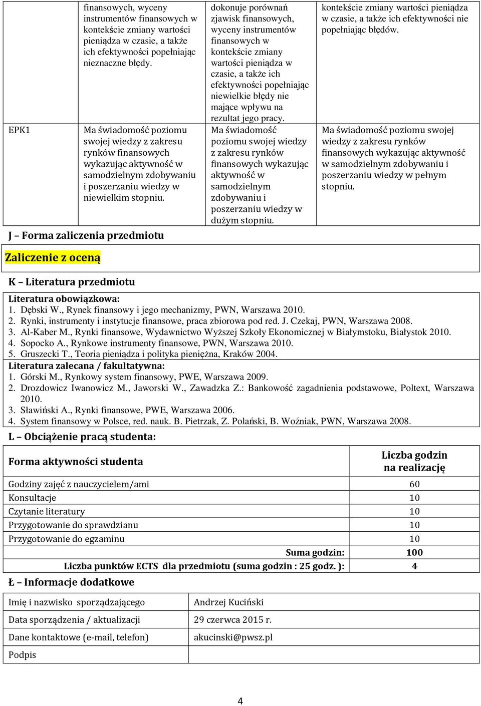 J Forma zaliczenia przedmiotu Zaliczenie z oceną dokonuje porównań zjawisk finansowych, wyceny instrumentów finansowych w kontekście zmiany wartości pieniądza w czasie, a także ich efektywności