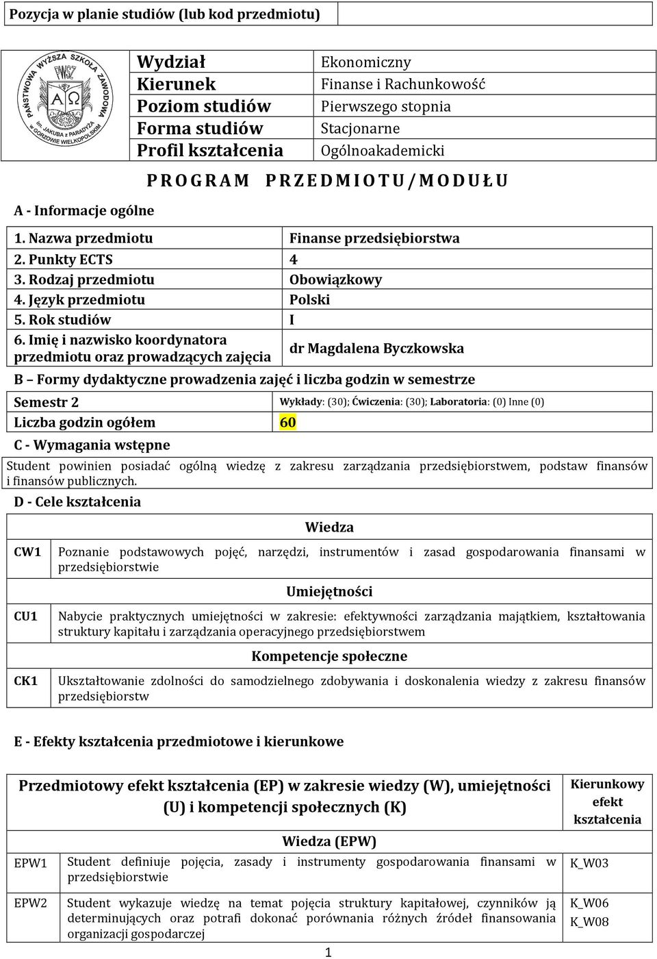 Imię i nazwisko koordynatora dr Magdalena Byczkowska przedmiotu oraz prowadzących zajęcia B Formy dydaktyczne prowadzenia zajęć i liczba godzin w semestrze Semestr Wykłady: (30); Ćwiczenia: (30);