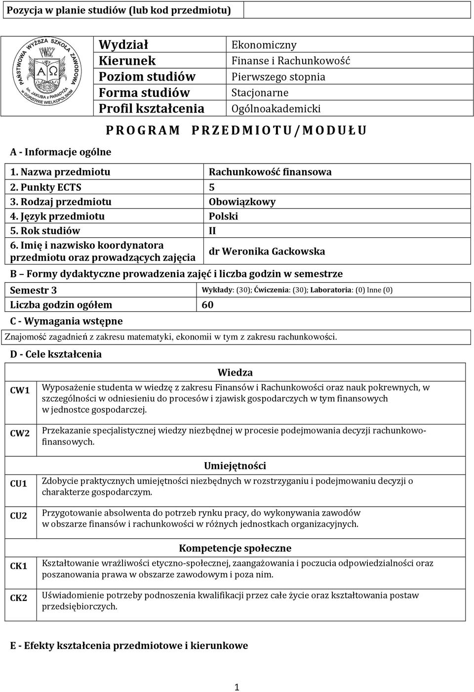 Imię i nazwisko koordynatora dr Weronika Gackowska przedmiotu oraz prowadzących zajęcia B Formy dydaktyczne prowadzenia zajęć i liczba godzin w semestrze Semestr 3 Wykłady: (30); Ćwiczenia: (30);