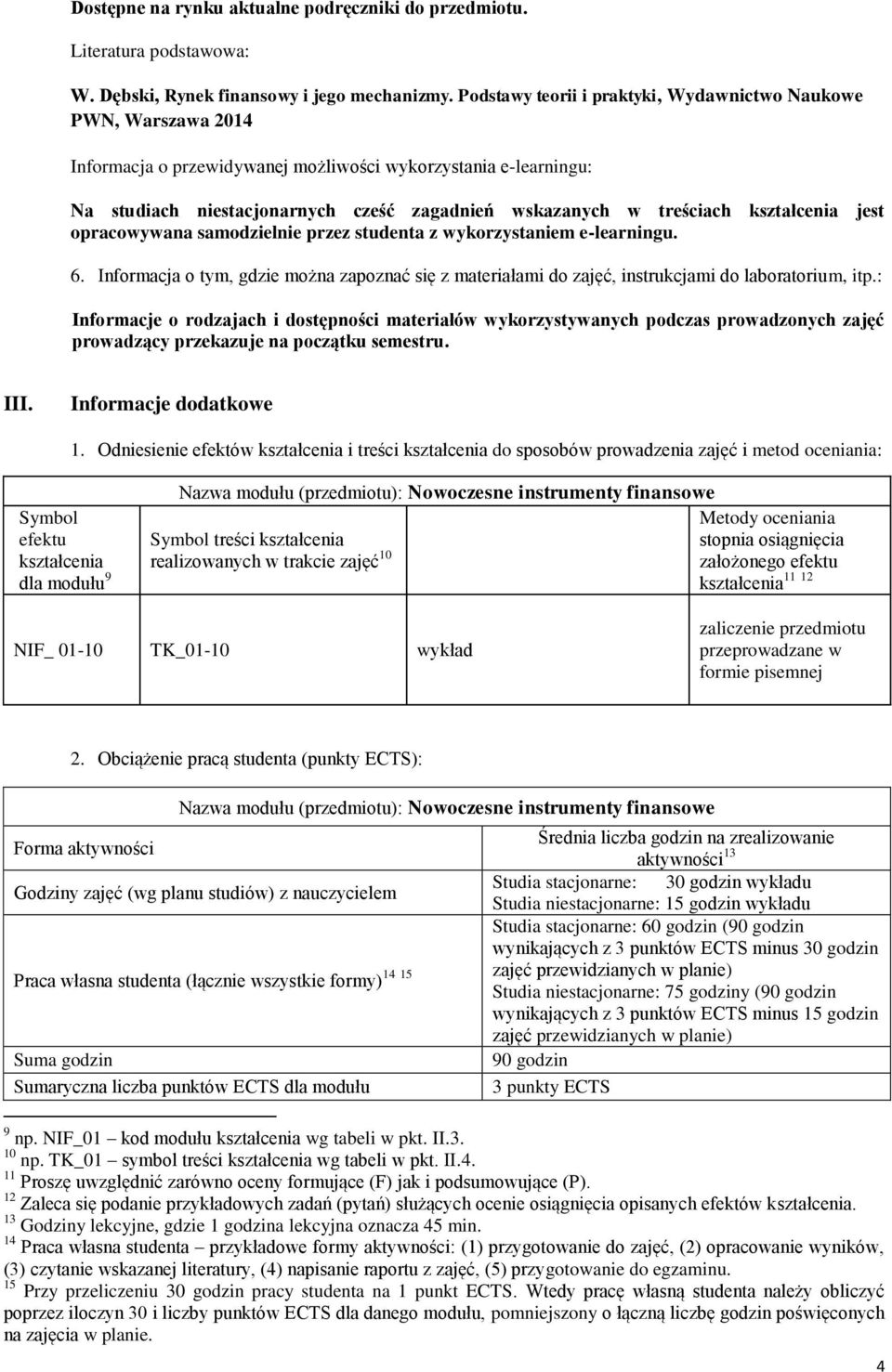 kształcenia jest opracowywana samodzielnie przez studenta z wykorzystaniem e-learningu. 6. Informacja o tym, gdzie można zapoznać się z materiałami do zajęć, instrukcjami do laboratorium, itp.