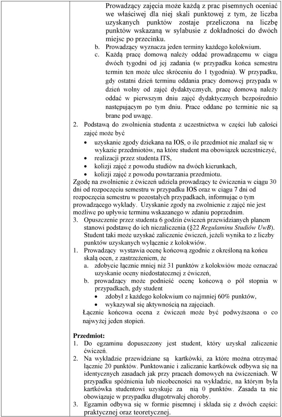 Każdą pracę domową należy oddać prowadzącemu w ciągu dwóch tygodni od jej zadania (w przypadku końca semestru termin ten może ulec skróceniu do 1 tygodnia).