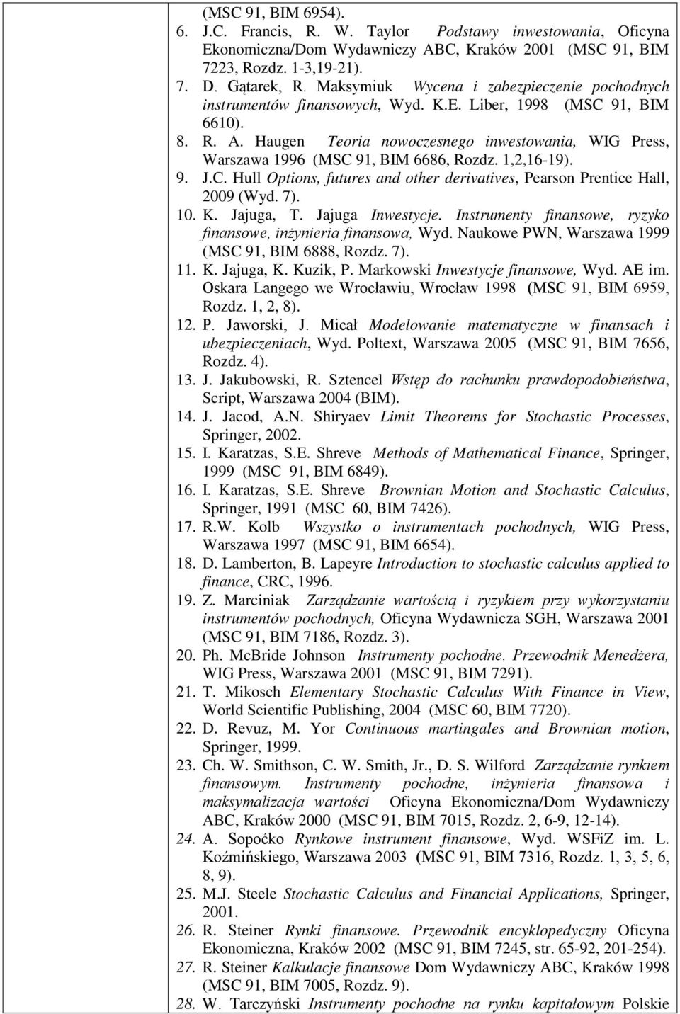 Haugen Teoria nowoczesnego inwestowania, WIG Press, Warszawa 1996 (MSC 91, BIM 6686, Rozdz. 1,2,16-19). 9. J.C. Hull Options, futures and other derivatives, Pearson Prentice Hall, 2009 (Wyd. 7). 10.