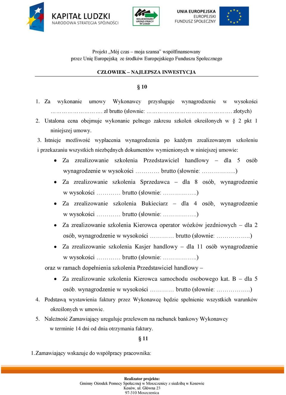 Istnieje możliwość wypłacenia wynagrodzenia po każdym zrealizowanym szkoleniu i przekazaniu wszystkich niezbędnych dokumentów wymienionych w niniejszej umowie: Za zrealizowanie szkolenia