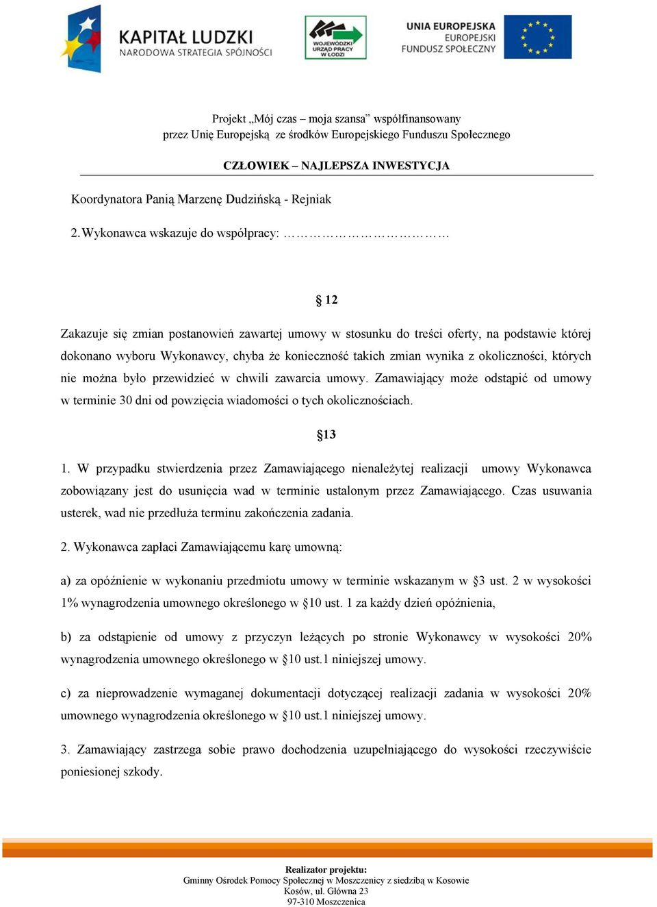 z okoliczności, których nie można było przewidzieć w chwili zawarcia umowy. Zamawiający może odstąpić od umowy w terminie 30 dni od powzięcia wiadomości o tych okolicznościach. 13 1.
