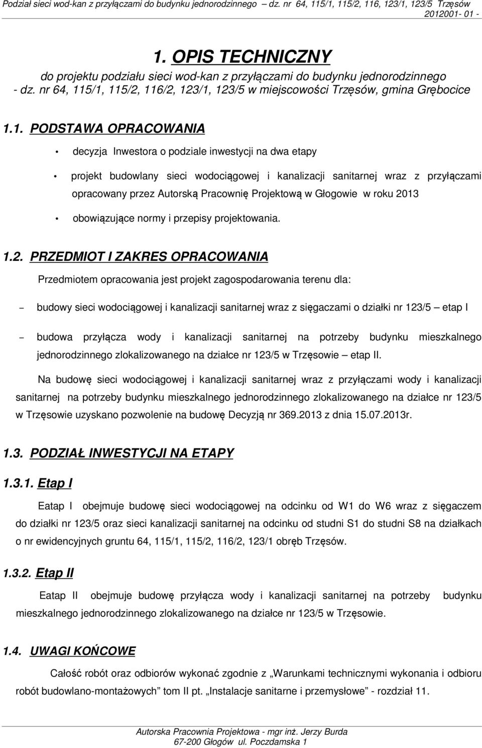 5/1, 115/2, 116/2, 123/1, 123/5 w miejscowości Trzęsów, gmina Grębocice 1.1. PODSTAWA OPRACOWANIA decyzja Inwestora o podziale inwestycji na dwa etapy projekt budowlany sieci wodociągowej i