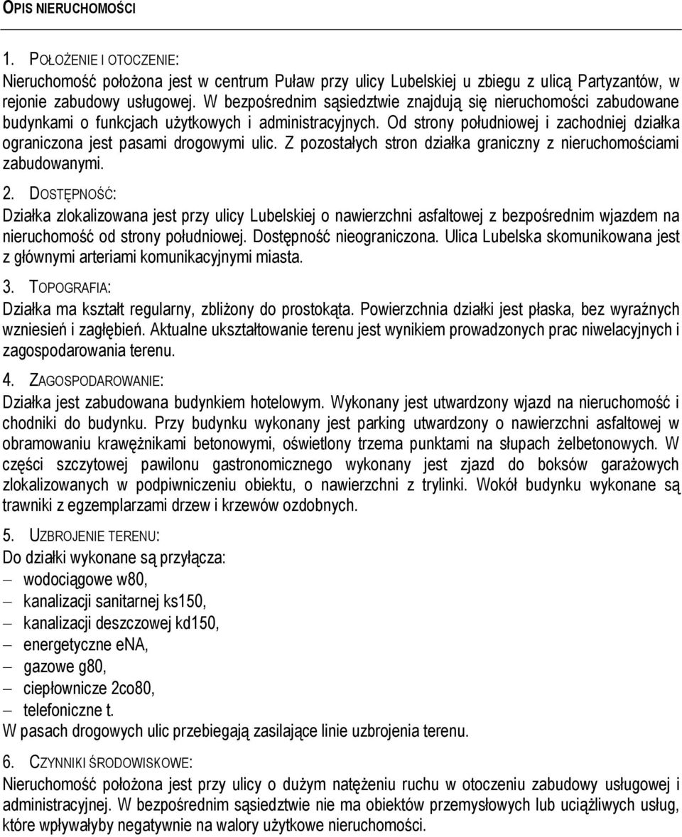 Od strony południowej i zachodniej działka ograniczona jest pasami drogowymi ulic. Z pozostałych stron działka graniczny z nieruchomościami zabudowanymi. 2.
