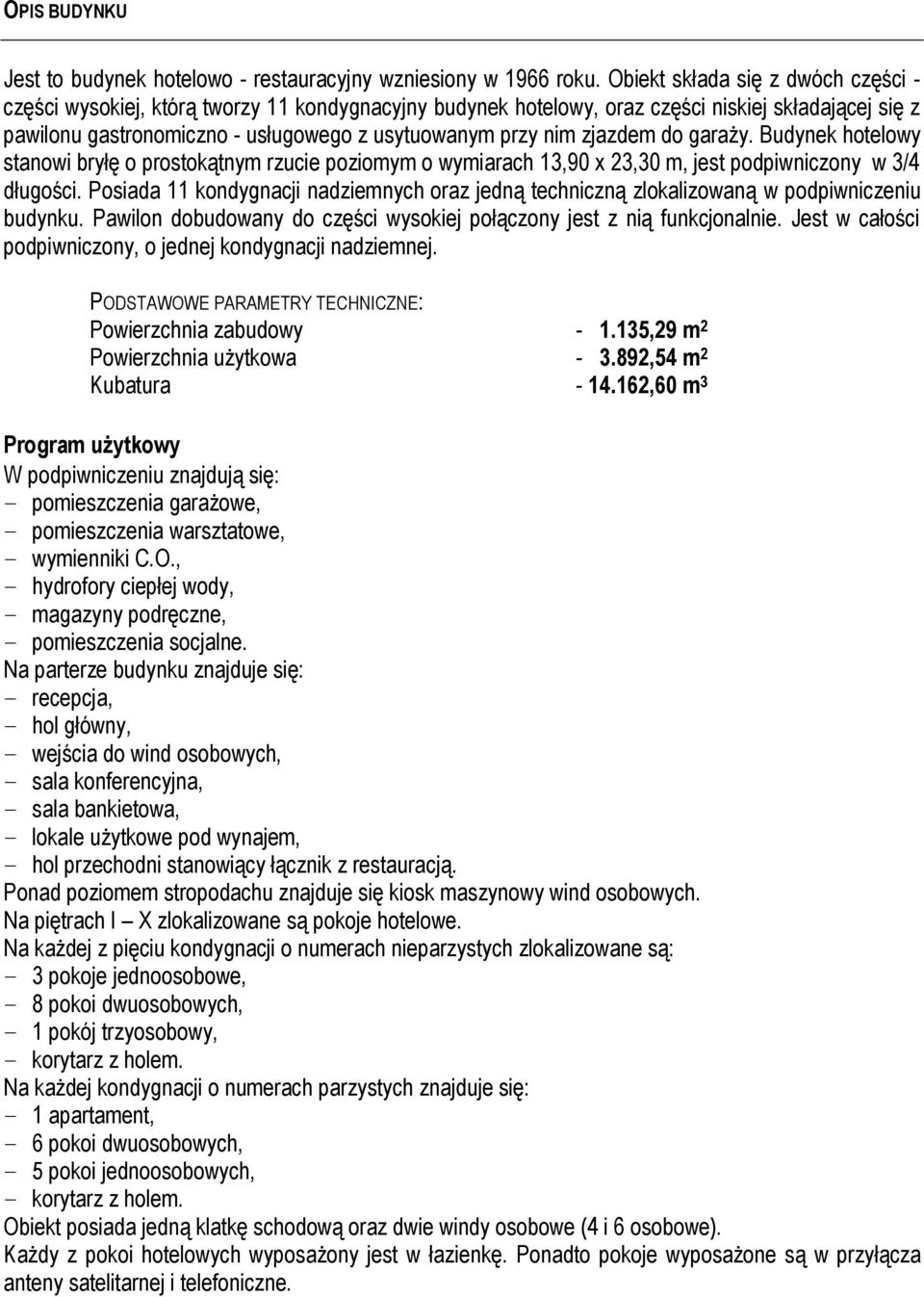 zjazdem do garaży. Budynek hotelowy stanowi bryłę o prostokątnym rzucie poziomym o wymiarach 13,90 x 23,30 m, jest podpiwniczony w 3/4 długości.