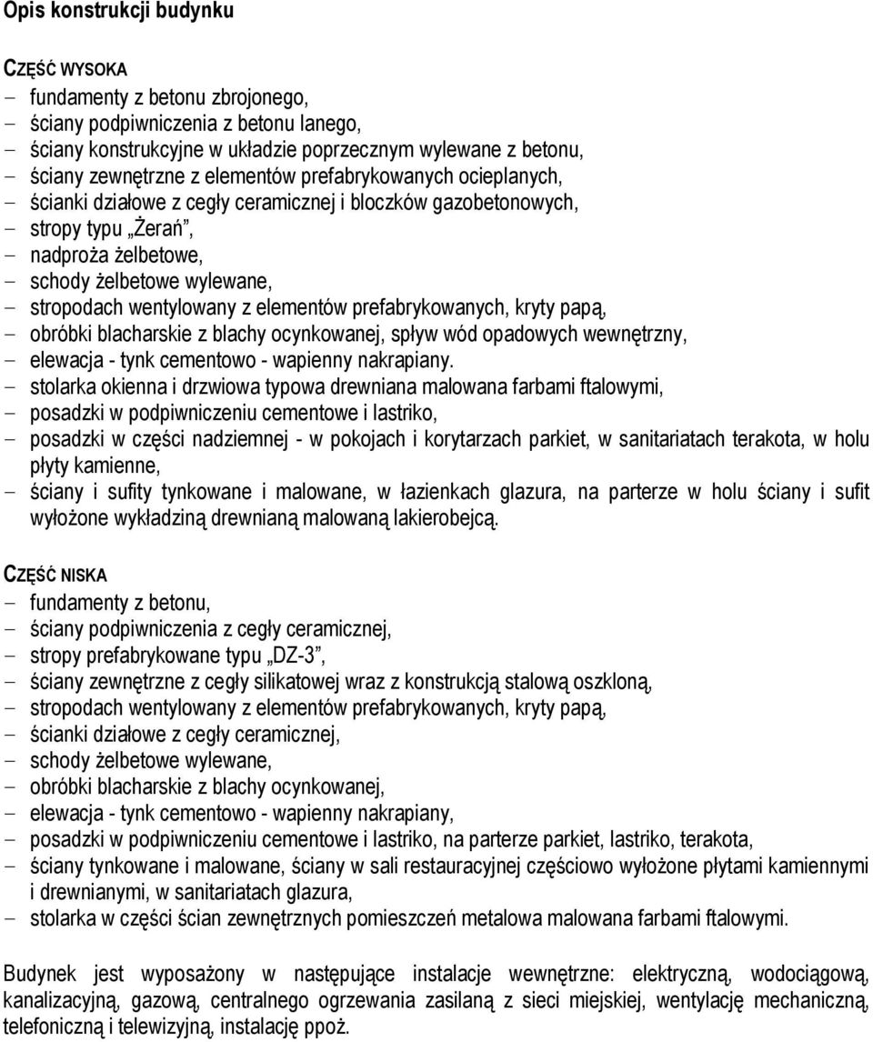 elementów prefabrykowanych, kryty papą, obróbki blacharskie z blachy ocynkowanej, spływ wód opadowych wewnętrzny, elewacja - tynk cementowo - wapienny nakrapiany.