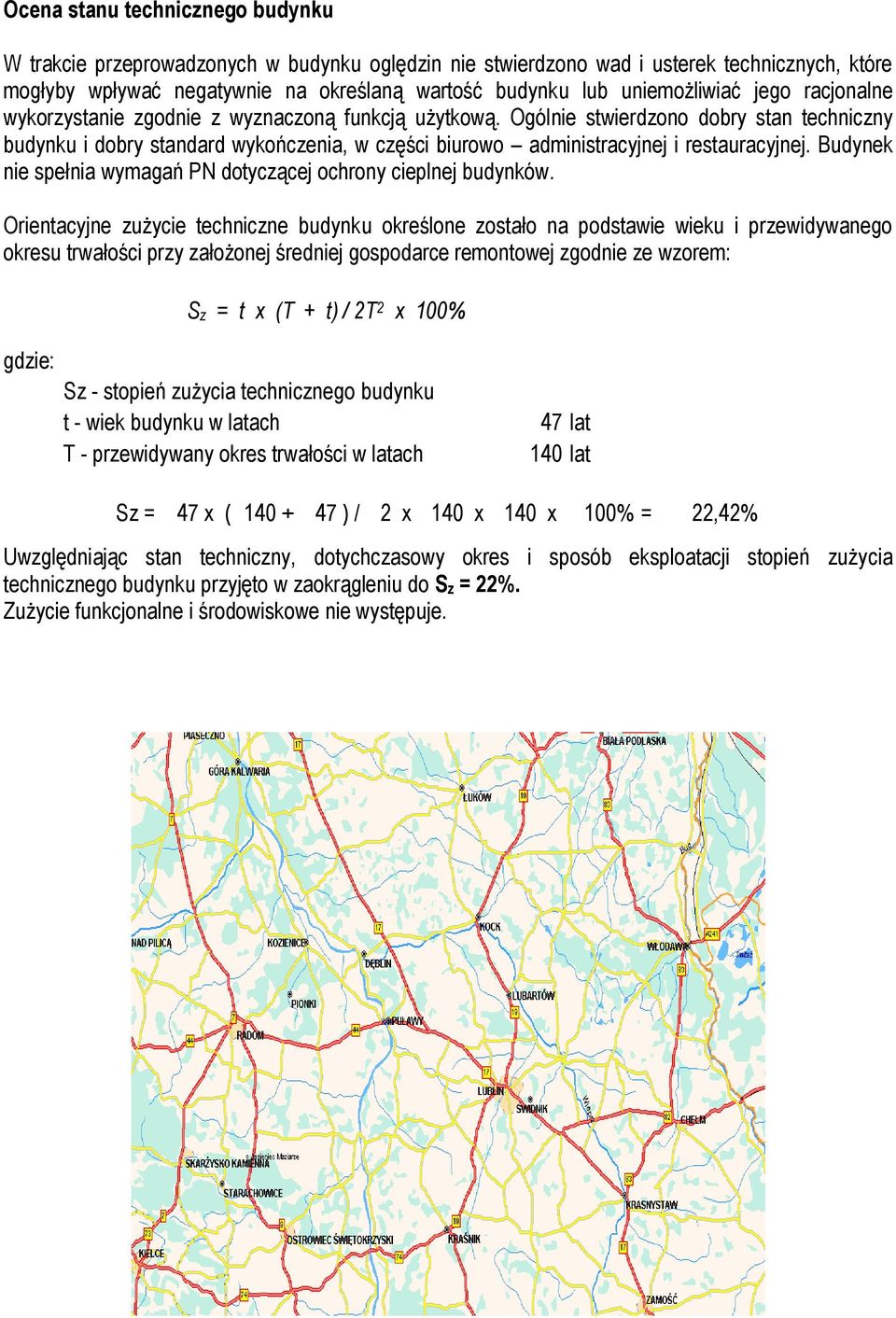 Ogólnie stwierdzono dobry stan techniczny budynku i dobry standard wykończenia, w części biurowo administracyjnej i restauracyjnej. Budynek nie spełnia wymagań PN dotyczącej ochrony cieplnej budynków.